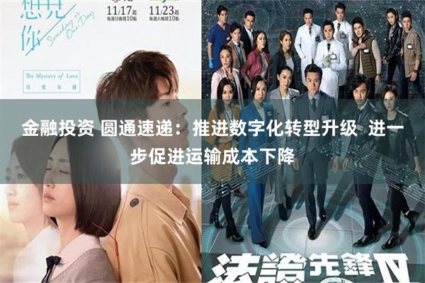 金融投资 圆通速递：推进数字化转型升级  进一步促进运输成本下降