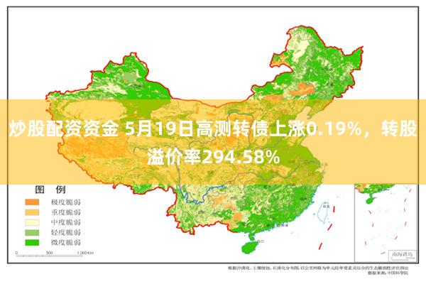 炒股配资资金 5月19日高测转债上涨0.19%，转股溢价率294.58%