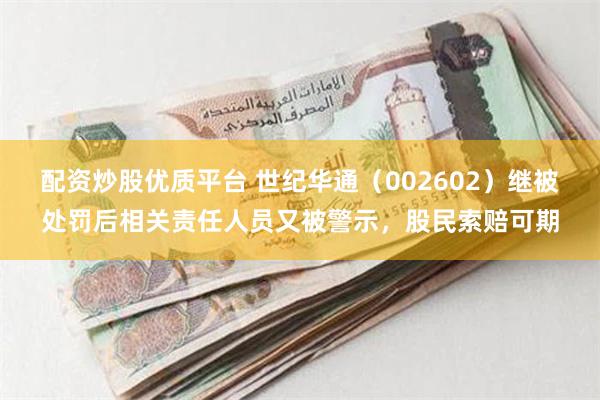 配资炒股优质平台 世纪华通（002602）继被处罚后相关责任人员又被警示，股民索赔可期