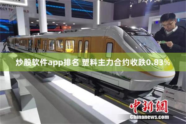 炒股软件app排名 塑料主力合约收跌0.83%